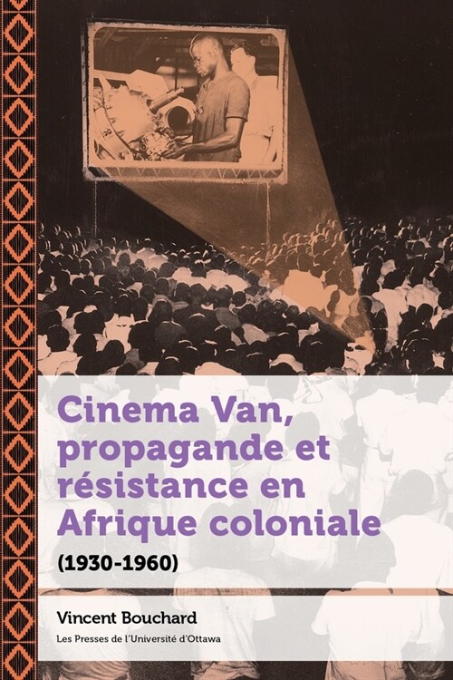 Cinema Van, Propagande Et R?istance En Afrique Coloniale: (1930-1960) (Hardcover)