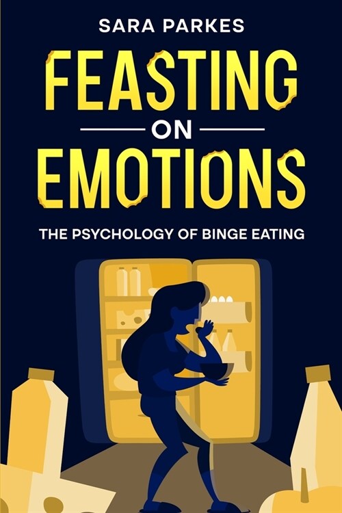 Feasting on Emotions: The Psychology of Binge Eating (Paperback)