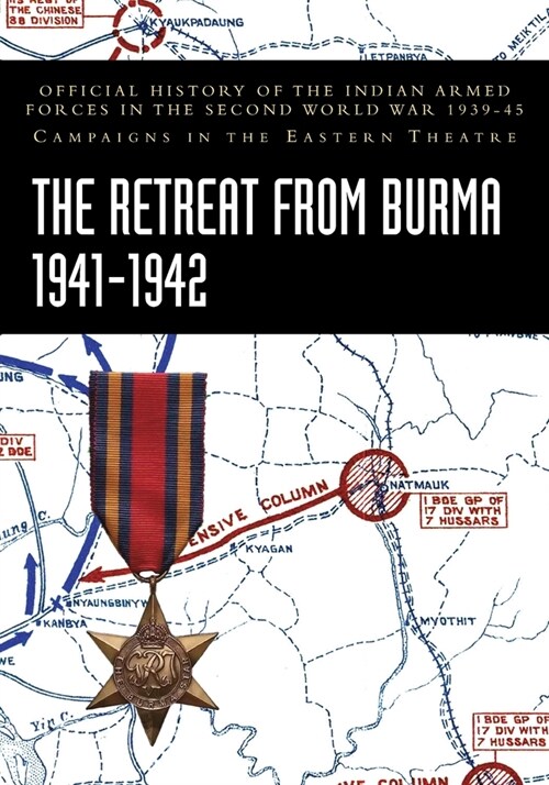 The Retreat from Burma 1941-1942: Official History of the Indian Armed Forces in the Second World War 1939-45 Campaigns in the Eastern Theatre (Paperback)