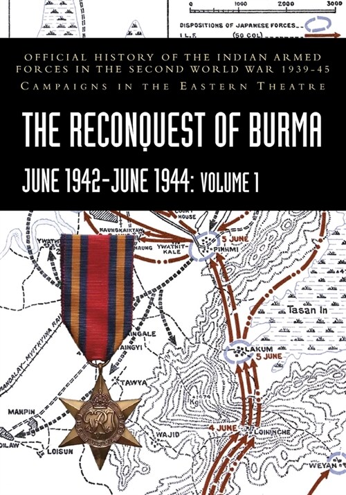 THE RECONQUEST OF BURMA June 1942-June 1944: Official History of the Indian Armed Forces in the Second World War 1939-45 Campaigns in the Eastern Thea (Paperback)