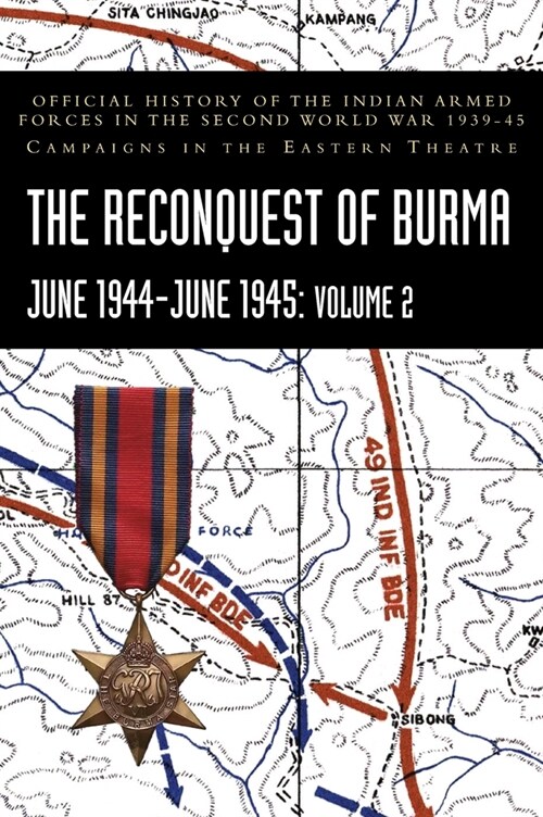 THE RECONQUEST OF BURMA June 1944-June 1945: Volume 2: Official History of the Indian Armed Forces in the Second World War 1939-45 Campaigns in the Ea (Hardcover)