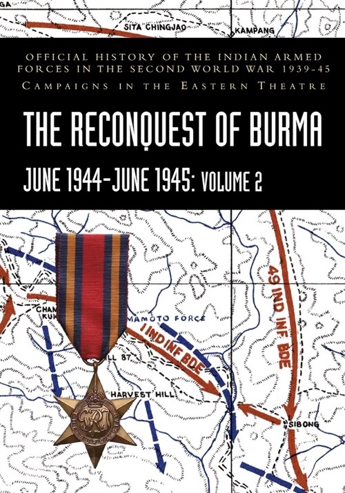 THE RECONQUEST OF BURMA June 1944-June 1945: Volume 2: Official History of the Indian Armed Forces in the Second World War 1939-45 Campaigns in the Ea (Paperback)