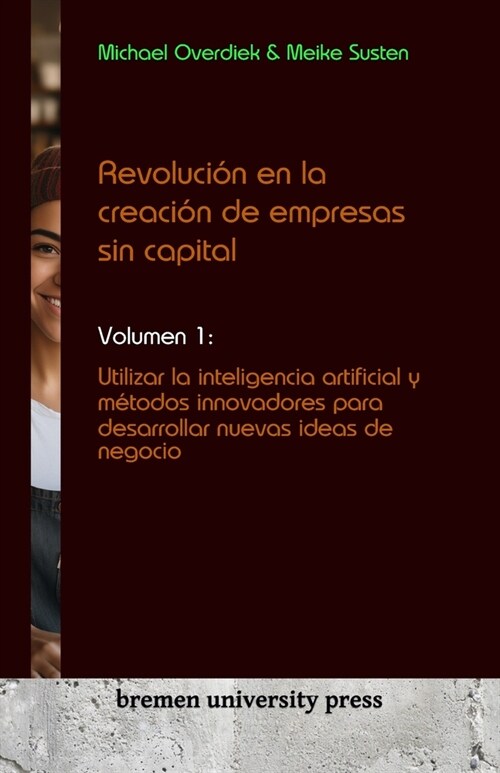 Revoluci? en la creaci? de empresas sin capital: Volumen 1: Utilizar la inteligencia artificial y m?odos innovadores para desarrollar nuevas ideas (Paperback)