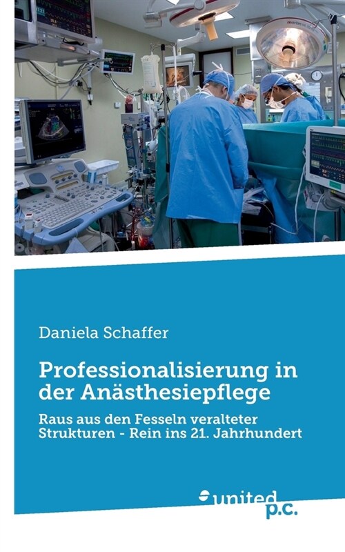 Professionalisierung in der An?thesiepflege: Raus aus den Fesseln veralteter Strukturen - Rein ins 21. Jahrhundert (Paperback)