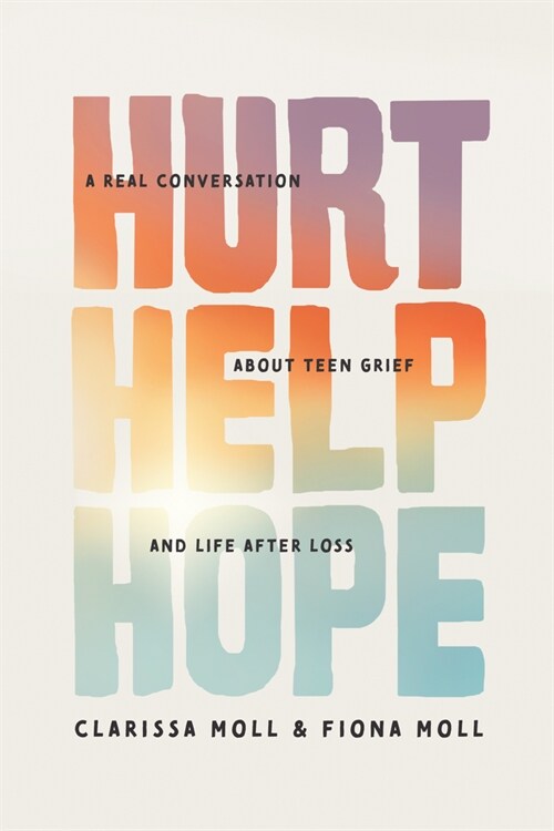 Hurt Help Hope: A Real Conversation about Teen Grief and Life After Loss (Paperback)