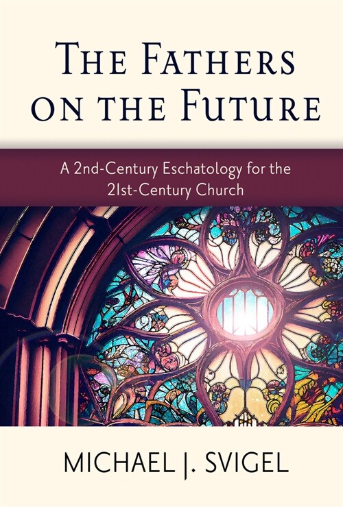 The Fathers on the Future: A 2nd-Century Eschatology for the 21st-Century Church (Paperback)