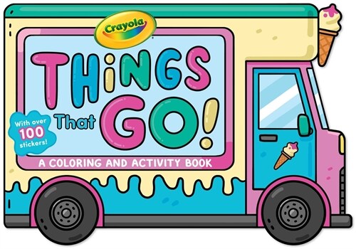 Crayola: Things That Go! (a Crayola Ice Cream Truck-Shaped Coloring & Activity Book for Kids with Over 100 Stickers) (Paperback)