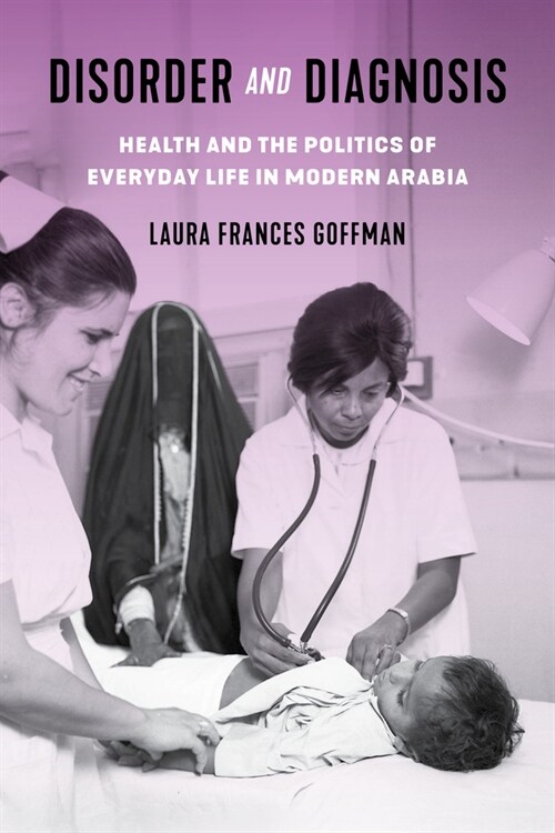 Disorder and Diagnosis: Health and the Politics of Everyday Life in Modern Arabia (Hardcover)
