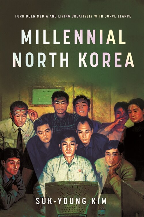Millennial North Korea: Forbidden Media and Living Creatively with Surveillance (Paperback)