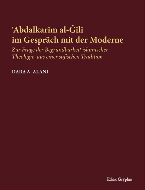 Abdalkarim al-Gili im Gespr?h mit der Moderne: Zur Frage der Begr?dbarkeit islamischer Theologie aus einer sufischen Tradition (Paperback)
