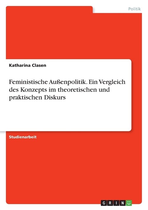 Feministische Au?npolitik. Ein Vergleich des Konzepts im theoretischen und praktischen Diskurs (Paperback)