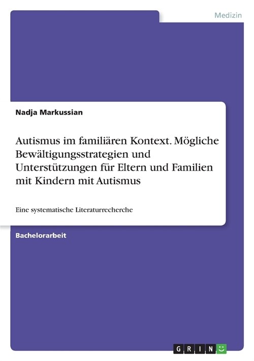 Autismus im famili?en Kontext. M?liche Bew?tigungsstrategien und Unterst?zungen f? Eltern und Familien mit Kindern mit Autismus: Eine systematisc (Paperback)