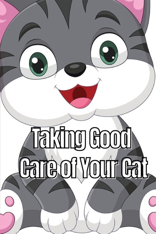 Taking Good Care of Your Cat: The Whole Guide from Kitten to Adult: A comprehensive manual covering food, nourishment, behaviour, customs, training, (Paperback)