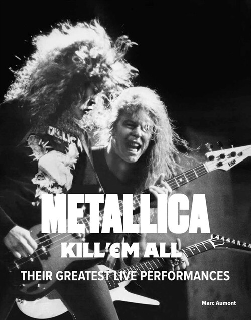 Metallica: Kill Em All : Their Greatest Live Performances (Hardcover)