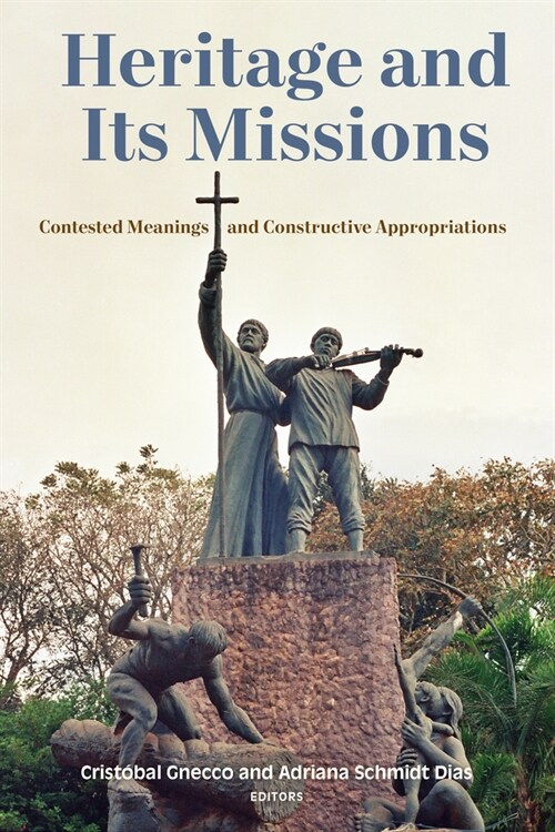 Heritage and Its Missions: Contested Meanings and Constructive Appropriations (Paperback)