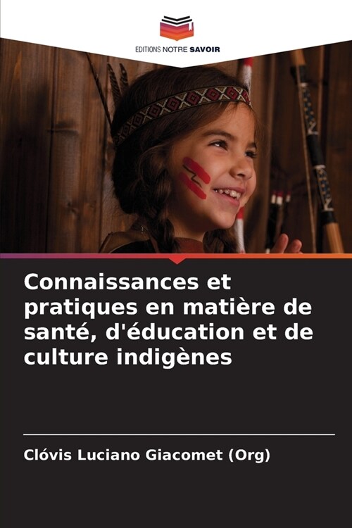 Connaissances et pratiques en mati?e de sant? d?ucation et de culture indig?es (Paperback)