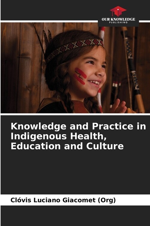 Knowledge and Practice in Indigenous Health, Education and Culture (Paperback)