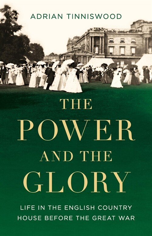 The Power and the Glory: Life in the English Country House Before the Great War (Hardcover)