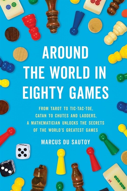 Around the World in Eighty Games: From Tarot to Tic-Tac-Toe, Catan to Chutes and Ladders, a Mathematician Unlocks the Secrets of the Worlds Greatest (Paperback)