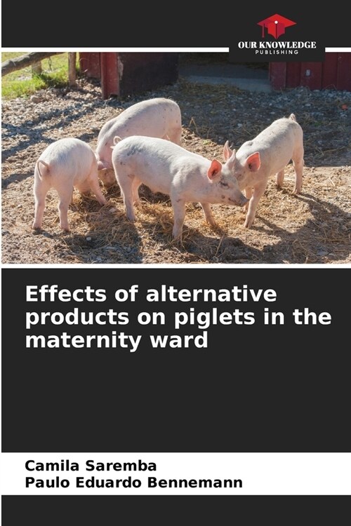 Effects of alternative products on piglets in the maternity ward (Paperback)