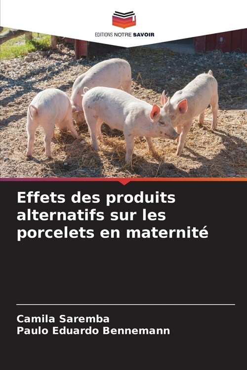 Effets des produits alternatifs sur les porcelets en maternit? (Paperback)