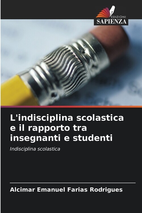 Lindisciplina scolastica e il rapporto tra insegnanti e studenti (Paperback)