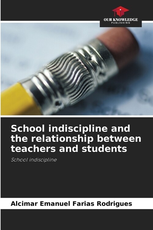 School indiscipline and the relationship between teachers and students (Paperback)