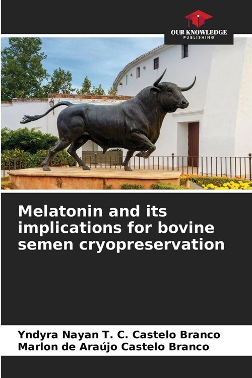 Melatonin and its implications for bovine semen cryopreservation (Paperback)