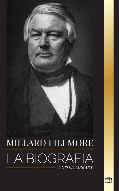 Millard Fillmore: La biograf? del presidente del Partido Whig estadounidense, decisivo en el Compromiso de 1850 (Paperback)