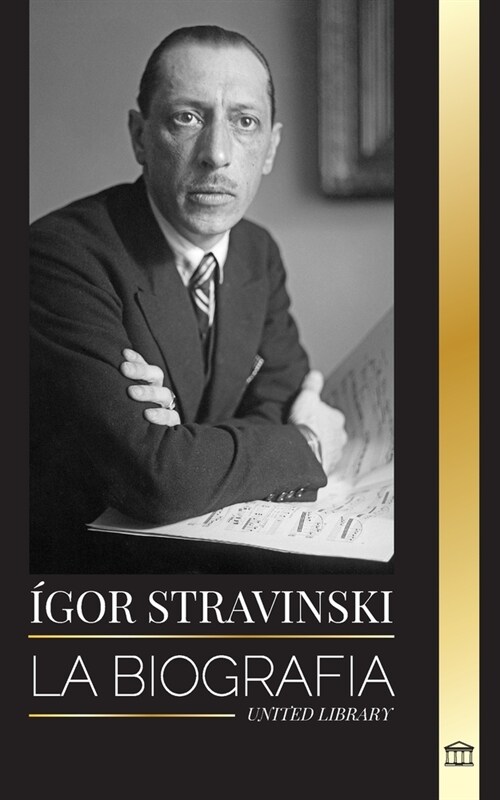 ?or Stravinski: La biograf? de un compositor y director de orquesta ruso, su piano y sus sinfon?s (Paperback)