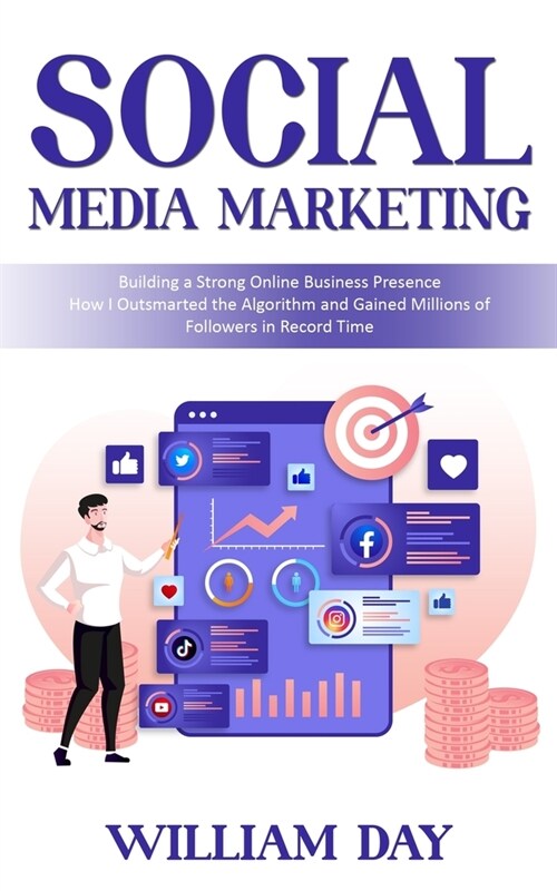 Social Media Marketing: Building a Strong Online Business Presence (How I Outsmarted the Algorithm and Gained Millions of Followers in Record (Paperback)