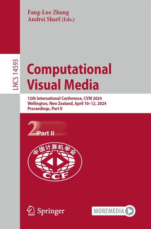 Computational Visual Media: 12th International Conference, Cvm 2024, Wellington, New Zealand, April 10-12, 2024, Proceedings, Part II (Paperback, 2024)