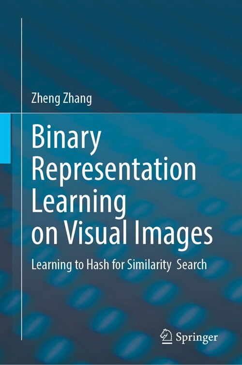 Binary Representation Learning on Visual Images: Learning to Hash for Similarity Search (Hardcover)