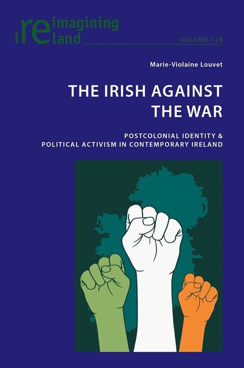 The Irish Against the War: Postcolonial Identity & Political Activism in Contemporary Ireland (Paperback)