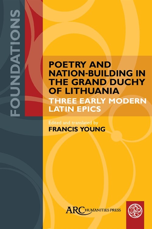 Poetry and Nation-Building in the Grand Duchy of Lithuania: Three Early Modern Latin Epics (Hardcover)