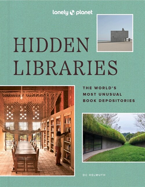 Lonely Planet Hidden Libraries: The Worlds Most Unusual Book Depositories (Hardcover)