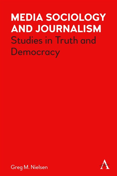 Media Sociology and Journalism: Studies in Truth and Democracy (Paperback)