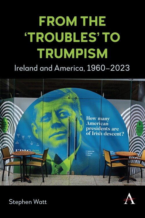 From the ‘Troubles’ to Trumpism : Ireland and America, 1960–2023 (Hardcover)