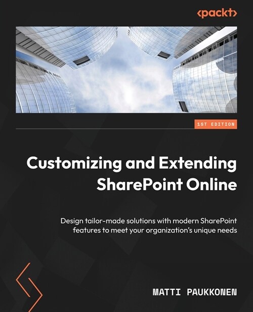 Customizing and Extending SharePoint Online: Design tailor-made solutions with modern SharePoint features to meet your organizations unique needs (Paperback)