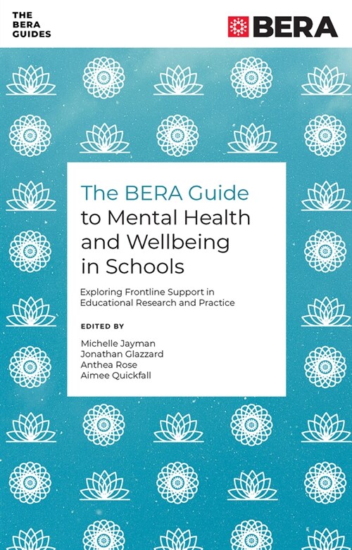 The BERA Guide to Mental Health and Wellbeing in Schools : Exploring Frontline Support in Educational Research and Practice (Paperback)