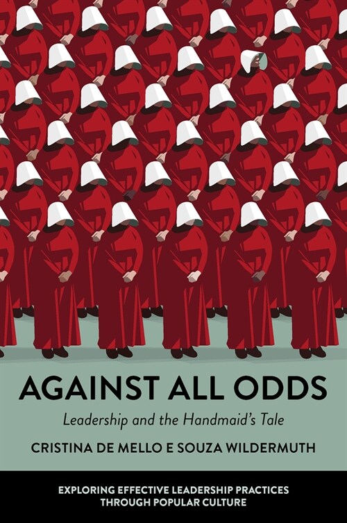 Against All Odds : Leadership and the Handmaids Tale (Paperback)