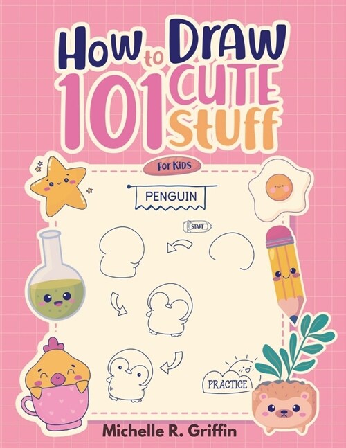 How To Draw 101 Cute Stuff For Kids: Step By Step Book To Drawing Cute Animals, Cars, Toys, Unicorns and More (Paperback)