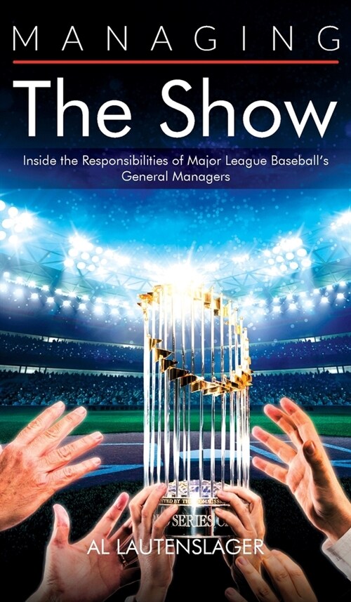 Managing the Show: Inside the Responsibilities of Major League Baseballs General Managers (Hardcover)