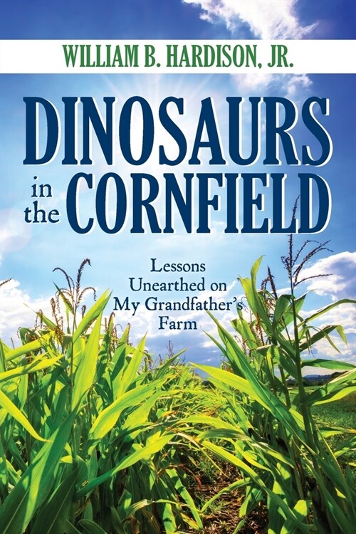 Dinosaurs in the Cornfield: Lessons Unearthed on My Grandfathers Farm (Paperback)