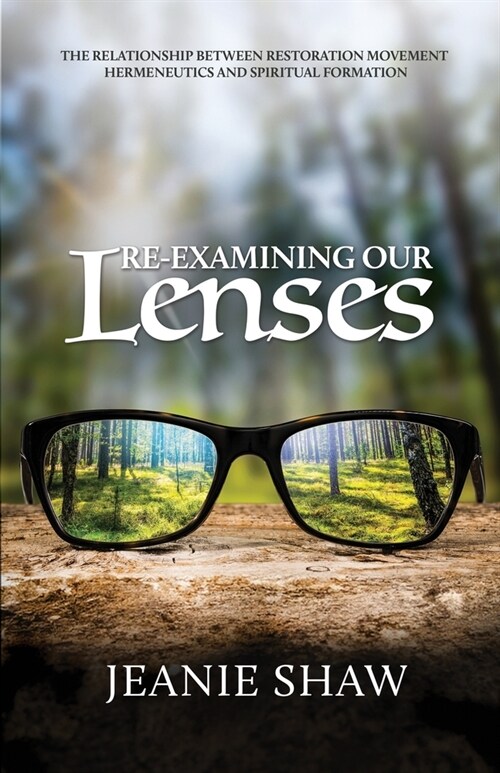 Re-Examining Our Lenses: The Relationship Between Restoration Movement Hermeneutics and Spiritual Formation (Paperback)