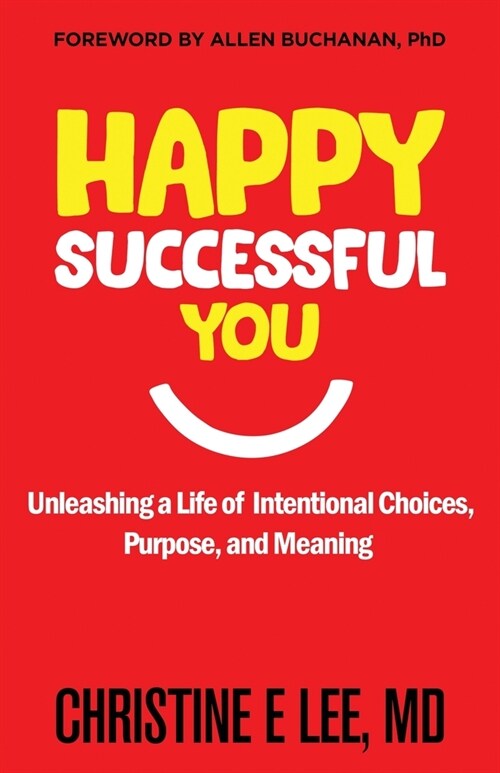 Happy Successful You: Unleashing a Life of Intentional Choices, Purpose, and Meaning (Paperback)