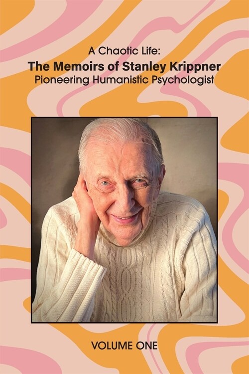A Chaotic Life (Volume 1): The Memoirs of Stanley Krippner, Pioneering Humanistic Psychologist (Paperback)
