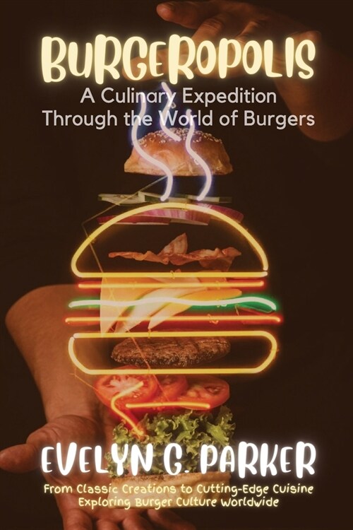 Burgeropolis: From Classic Creations to Cutting-Edge Cuisine-Exploring Burger Culture Worldwide (Paperback)