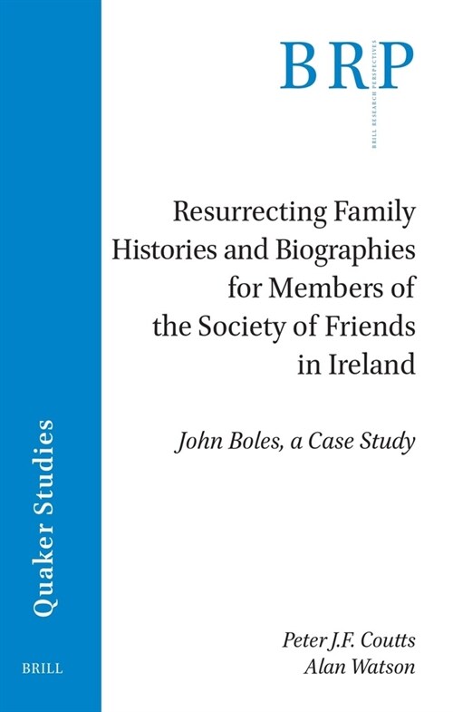 Resurrecting Family Histories and Biographies for Members of the Society of Friends in Ireland: John Boles, a Case Study (Paperback)