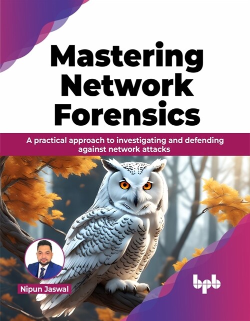 Mastering Network Forensics: A Practical Approach to Investigating and Defending Against Network Attacks (Paperback)